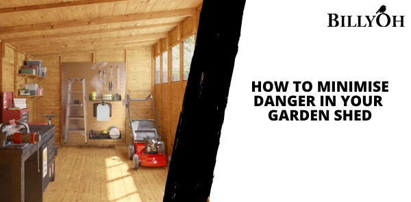How To Minimise Danger In Your Garden Shed