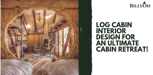 Log Cabin Interior Design for an Ultimate Cabin Retreat