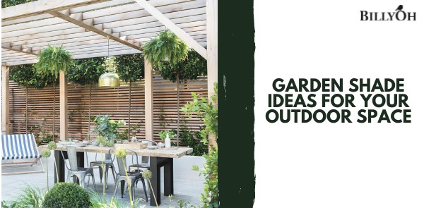 Garden Shade Ideas For Your Outdoor Space