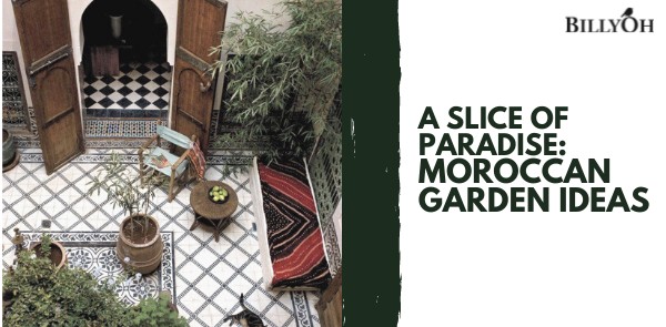 A Slice of Paradise: Moroccan Garden Ideas