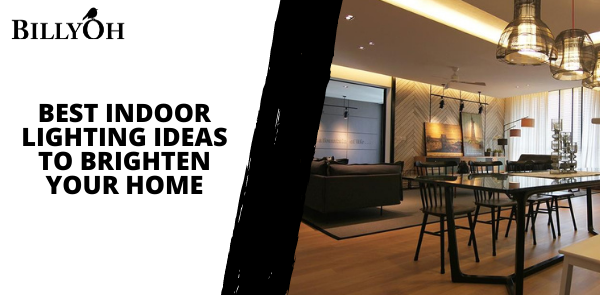 Best Indoor Lighting Ideas To Brighten Your Home