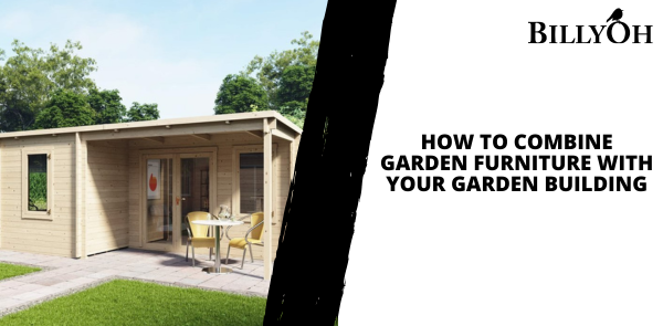How to Combine Garden Furniture with Your Garden Building